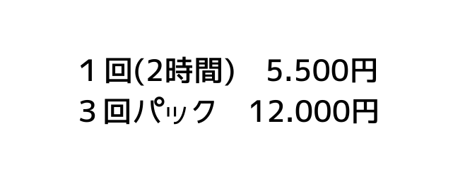 １回 2時間 5 500円 ３回パック 12 000円